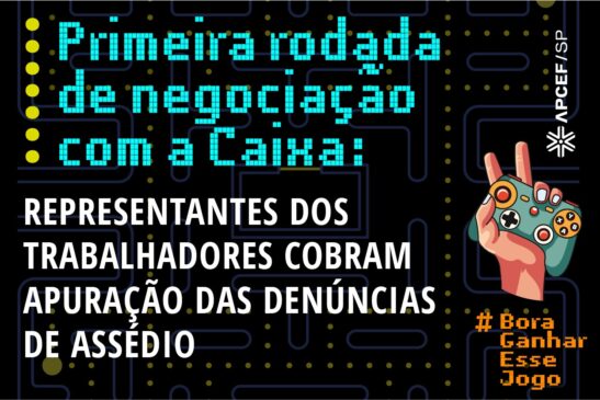 Primeira rodada de negociação com a Caixa: representantes dos trabalhadores cobram apuração das denúncias de assédio
