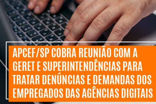 Apcef/SP cobra reunião com a Geret e superintendências para tratar denúncias e demandas dos empregados das agências digitais