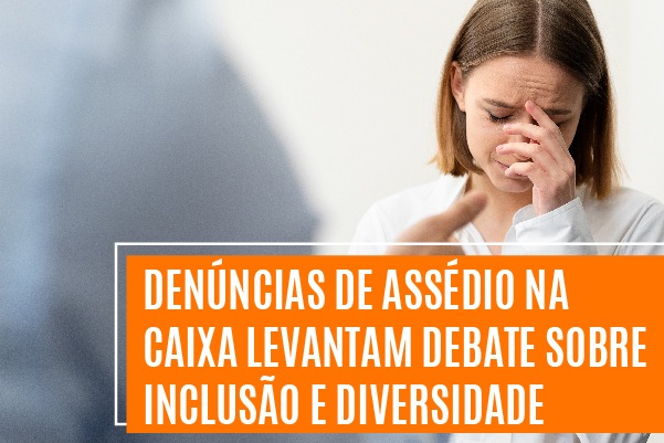 Denúncias de assédio na Caixa levantam debate sobre inclusão e diversidade