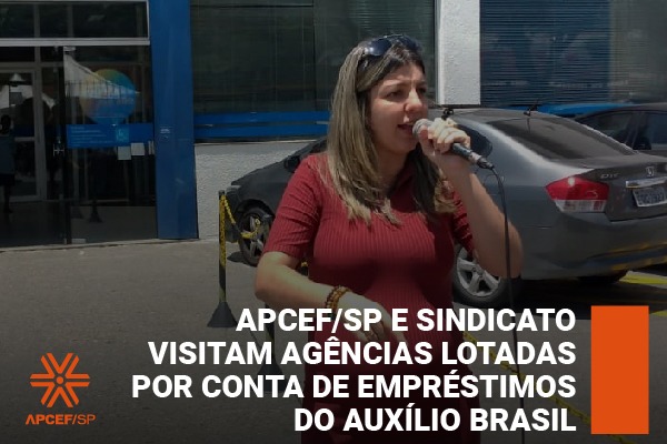 Apcef/SP e Sindicato visitam agências lotadas por conta de empréstimos do Auxílio Brasil