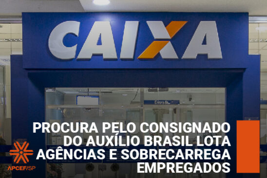 Procura pelo consignado do Auxílio Brasil lota agências e sobrecarrega empregados, que sequer têm dotação para HE. Caixa precisa reduzir metas dos demais itens do Conquiste