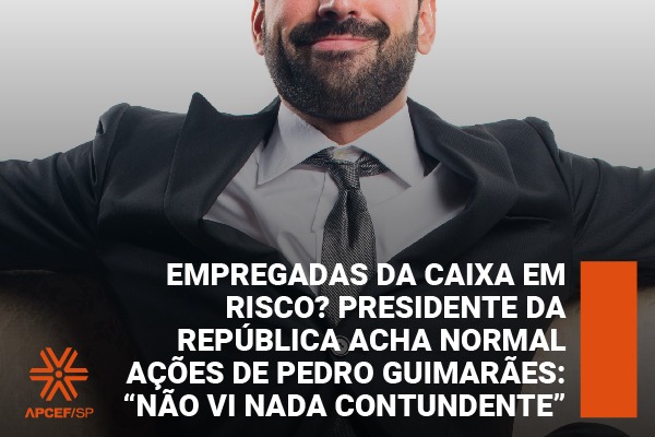 Empregadas da Caixa em risco? Presidente da República acha normal ações de Pedro Guimarães: “Não vi nada contundente”