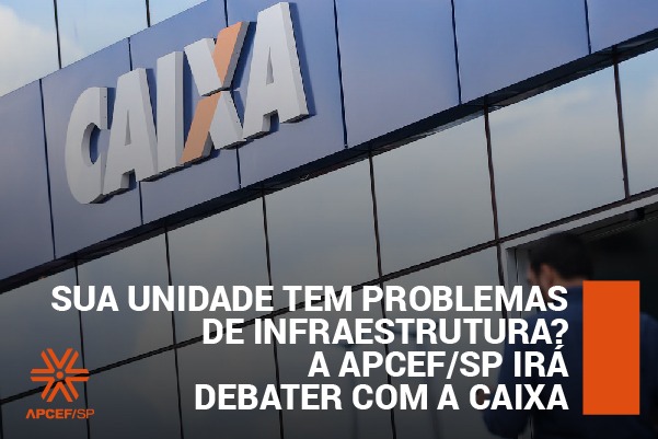 Sua unidade tem problemas de infraestrutura? A Apcef/SP irá debater com a Caixa