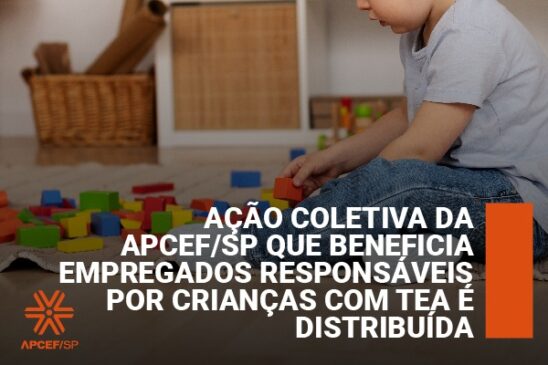 Ação coletiva da Apcef/SP que beneficia empregados responsáveis por crianças com TEA é distribuída