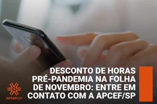 Desconto de horas pré-pandemia na folha de novembro: entre em contato com a Apcef/SP