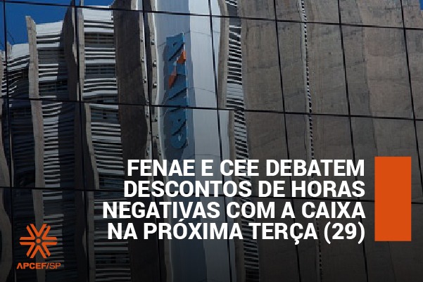 Fenae e CEE se reúnem com a Caixa para debater descontos de horas negativas na terça (29)
