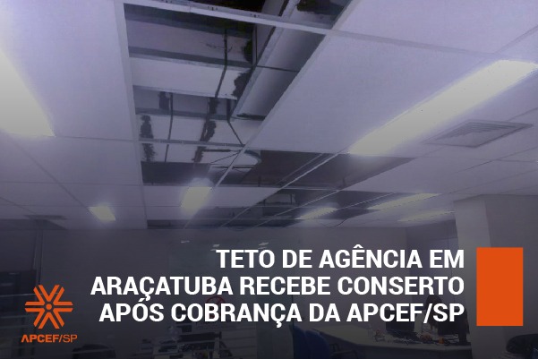 Teto de agência em Araçatuba recebe conserto após cobrança da Apcef/SP