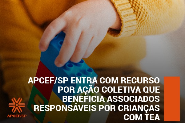 Apcef/SP entra com recurso por ação coletiva que beneficia associados responsáveis por crianças com TEA
