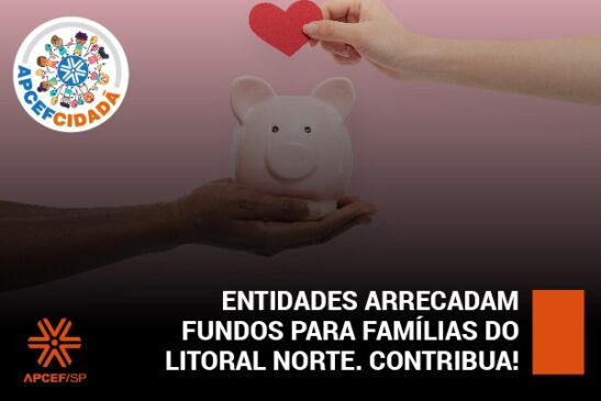Moradia e Cidadania – em conjunto com Apcef, Fenae e entidades parceiras – arrecada fundos para famílias do litoral norte. Contribua!
