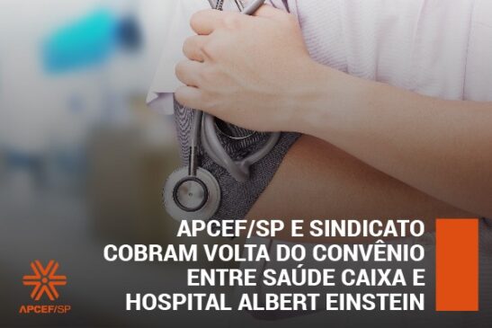 Apcef/SP e Sindicato cobram volta do convênio para check-up entre Saúde Caixa e Hospital Albert Einstein