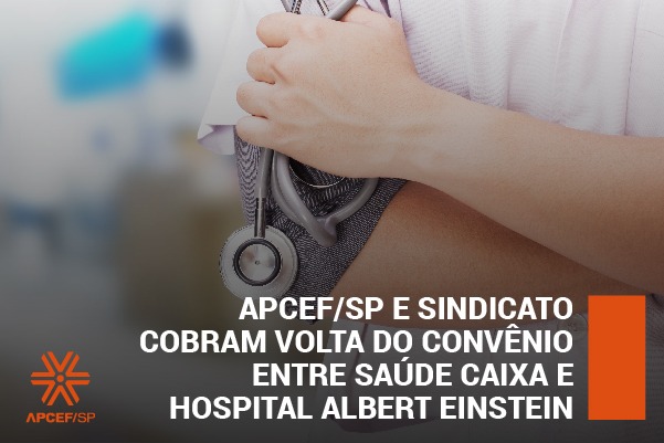 Apcef/SP e Sindicato cobram volta do convênio para check-up entre Saúde Caixa e Hospital Albert Einstein