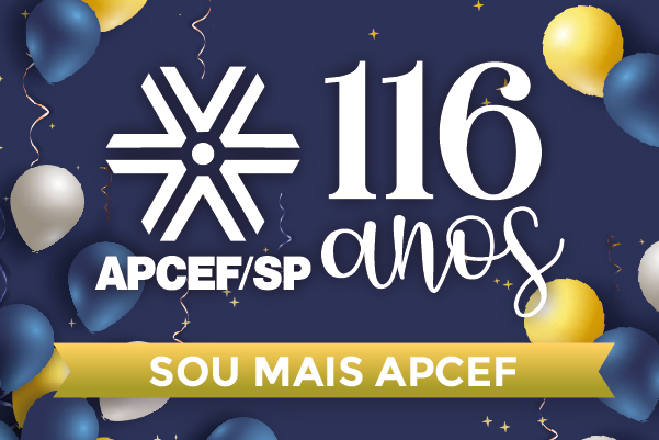 A Apcef/SP completa 116 anos, mas quem ganha o presente é você!