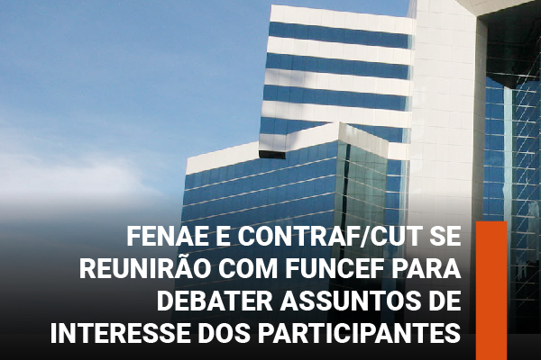 Fenae e Contraf/CUT se reunirão com Funcef para debater assuntos de interesse dos participantes