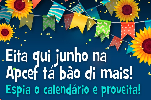 Eita qui junho na Apcef tá bão di mais! Espia o calendário e proveita!