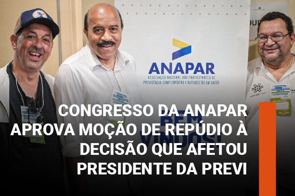 Congresso da Anapar aprova moção de repúdio à decisão que afetou presidente da Previ