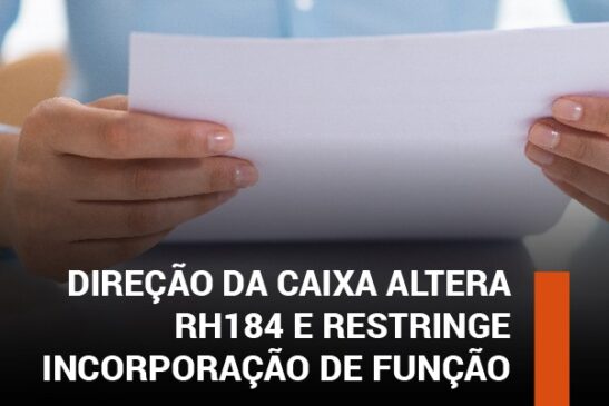 Em atitude de desrespeito aos empregados e ao judiciário, direção da Caixa altera RH 184 e restringe incorporação de função