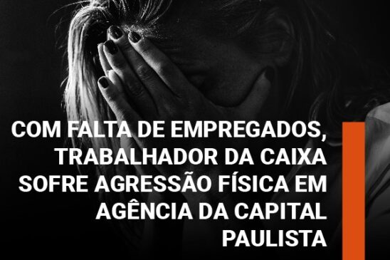 Trabalhador da Caixa sofre agressão física em agência de São Paulo