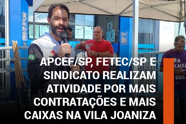 Apcef/SP, Fetec/SP e Sindicato realizam atividade por mais contratações e mais caixas na Vila Joaniza