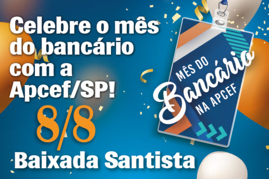 Celebre o mês dos bancários com a Apcef/SP. Dia 8 tem comemoração em Santos