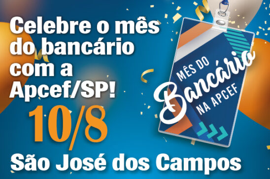 Celebre o mês dos bancários com a Apcef/SP. Dia 10 tem comemoração em São José dos Campos