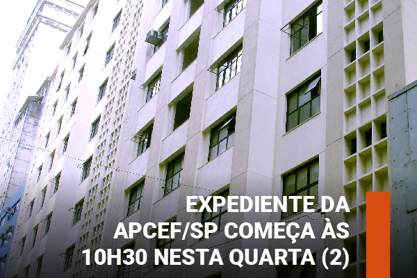 Expediente da Apcef/SP começa às 10h30 nesta quarta-feira (2)