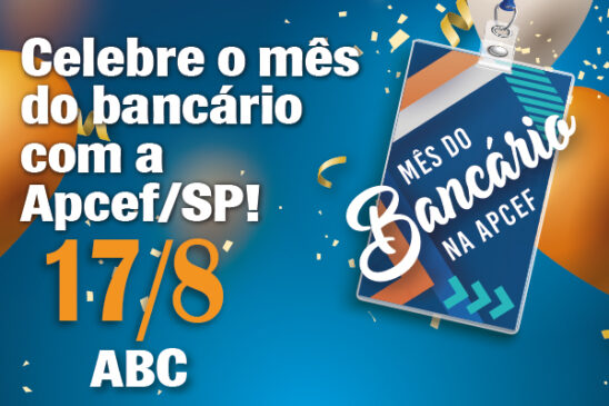 Celebre o mês dos bancários com a Apcef/SP. Dia 17 tem comemoração no ABC