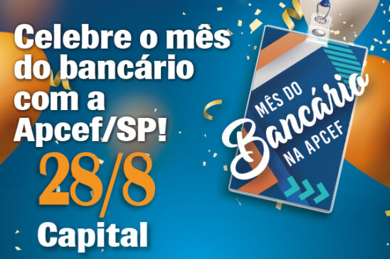 Celebre o mês dos bancários com a Apcef/SP. Dia 28 tem comemoração na capital
