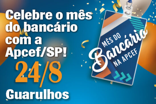 Celebre o mês dos bancários com a Apcef/SP. Dia 24 tem comemoração em Guarulhos