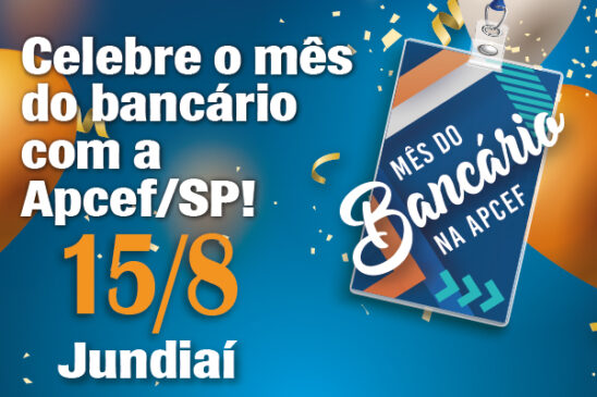 Celebre o mês dos bancários com a Apcef/SP. Dia 30 tem comemoração em Jundiaí