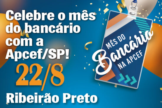Celebre o mês dos bancários com a Apcef/SP. Dia 22 tem comemoração em Ribeirão Preto