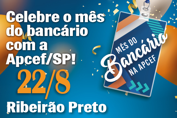 Celebre o mês dos bancários com a Apcef/SP. Dia 22 tem comemoração em Ribeirão Preto