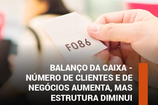 Balanço da Caixa – Número de clientes e de negócios aumenta, mas estrutura diminui