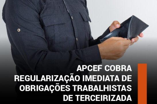 Terceirizada não paga obrigações trabalhistas e empregados se cotizam para reduzir danos a prestadores. Apcef cobra regularização imediata