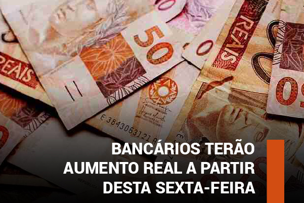 Bancários terão aumento real a partir desta sexta-feira