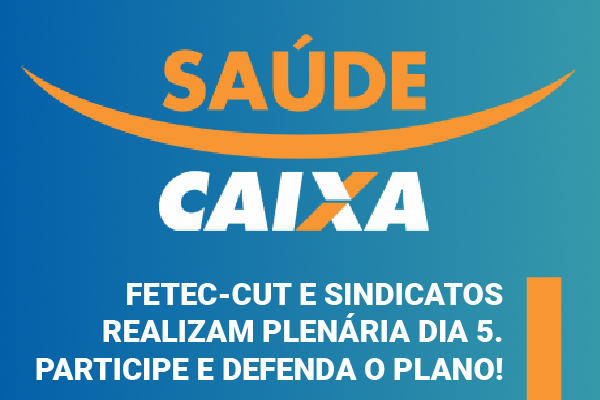 Saúde Caixa: Fetec-CUT/SP e sindicatos realizam plenária dia 5. Participe e defenda o plano!