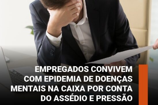 Empregados convivem com epidemia de doenças mentais na Caixa por conta do assédio e pressão