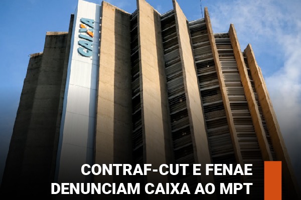 Contraf-CUT e Fenae denunciam Caixa ao MPT