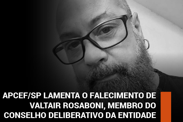 Apcef/SP lamenta o falecimento de Valtair Rosaboni, membro do Conselho Deliberativo da entidade