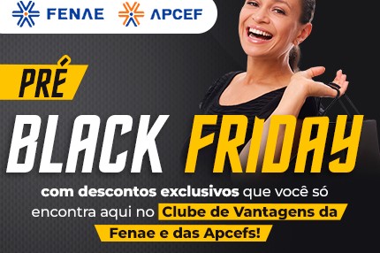 Tem pré Black Friday na plataforma de convênios da Fenae e das Apcefs