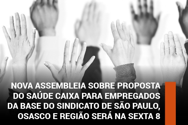 Nova assembleia sobre proposta do Saúde Caixa para empregados da base do Sindicato de São Paulo, Osasco e Região será na sexta (8)