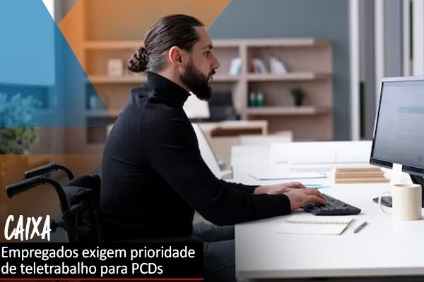 Caixa terá que provar que prioriza PcD para teletrabalho