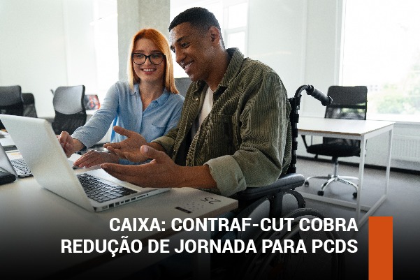 Caixa: Contraf-CUT cobra redução de jornada para PcD