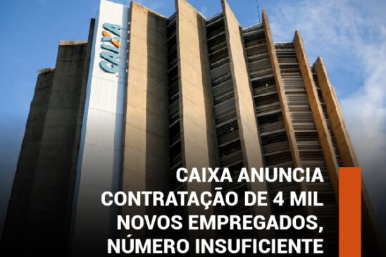 Caixa anuncia contratação de 4 mil novos empregados, número insuficiente. Demandas por movimentação precisam ser priorizadas