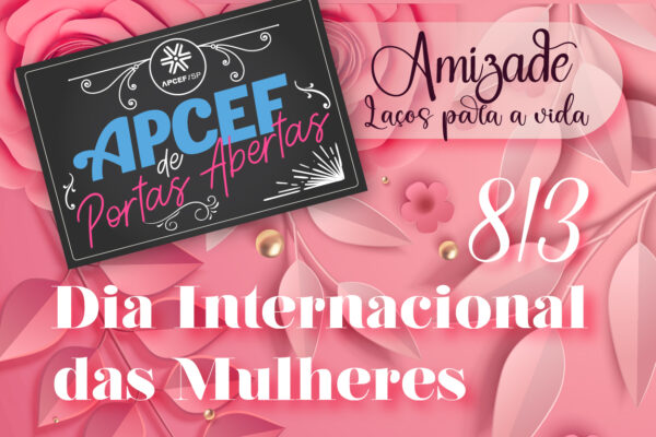 Março tem Apcef de Portas Abertas para comemorar o mês das mulheres. Já se inscreveu?