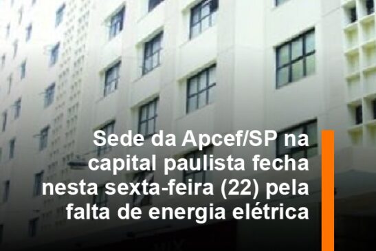Sede da Apcef/SP está fechada nesta sexta-feira (22) por falta de energia