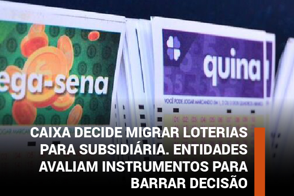 Caixa decide migrar operação de loterias para subsidiária. Entidades avaliam instrumentos para barrar decisão