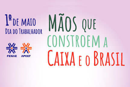 1º de maio: empregados da Caixa constroem o Brasil