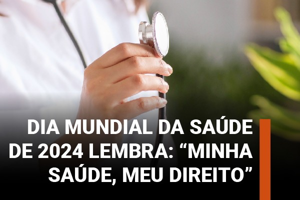 Dia Mundial da Saúde de 2024 lembra: “Minha saúde, meu direito”