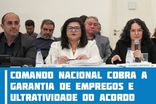 Comando Nacional cobra a garantia de empregos e ultratividade do acordo