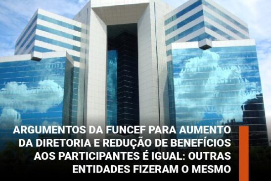 Argumentos da Funcef para aumento da diretoria e redução de benefícios aos participantes é igual: outras entidades fizeram o mesmo